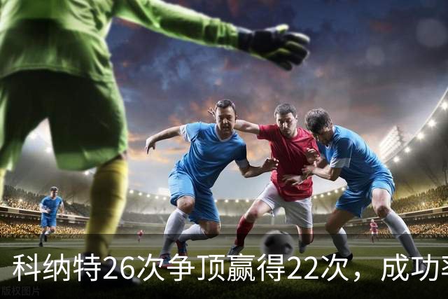 科纳特26次争顶赢得22次，成功率84.62%最高